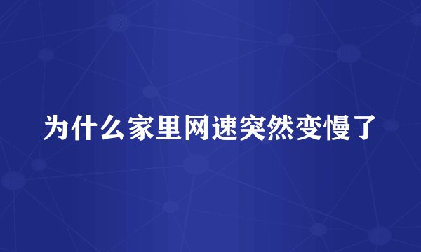 为什么家里网速突然变慢了