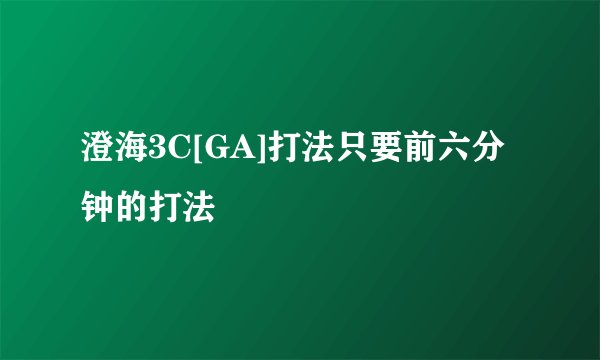 澄海3C[GA]打法只要前六分钟的打法
