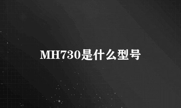 MH730是什么型号