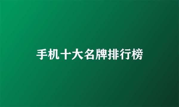 手机十大名牌排行榜