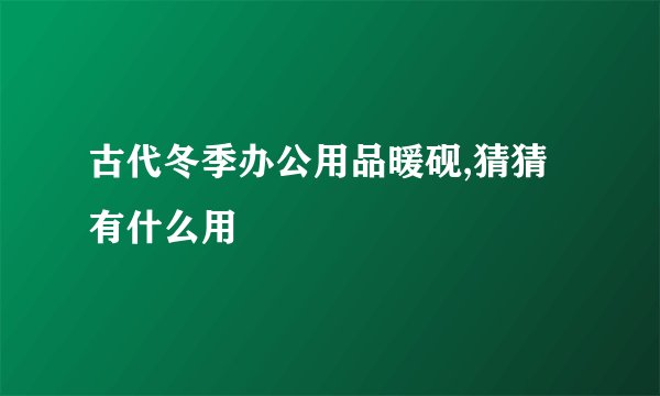 古代冬季办公用品暖砚,猜猜有什么用