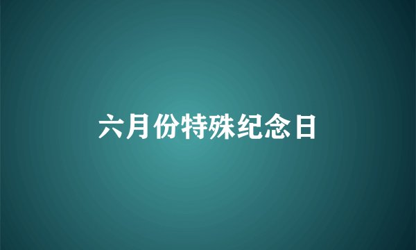 六月份特殊纪念日