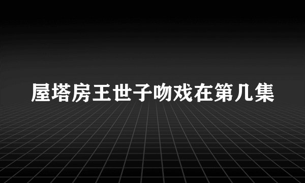 屋塔房王世子吻戏在第几集