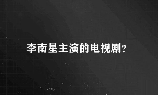 李南星主演的电视剧？