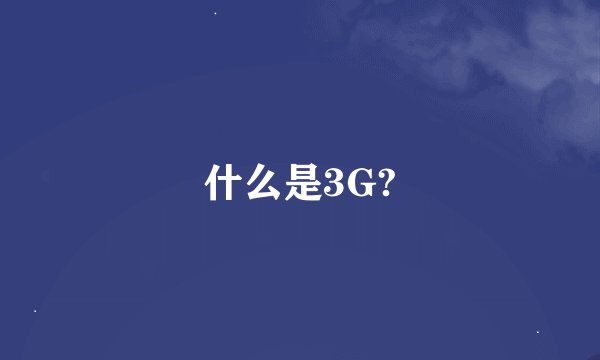什么是3G?