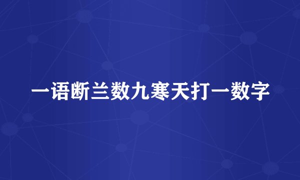 一语断兰数九寒天打一数字