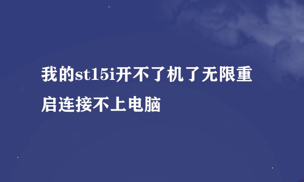 我的st15i开不了机了无限重启连接不上电脑