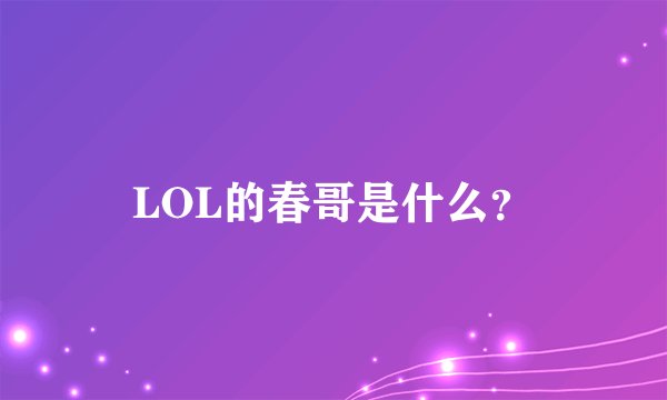 LOL的春哥是什么？
