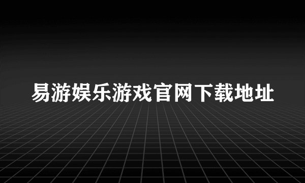 易游娱乐游戏官网下载地址