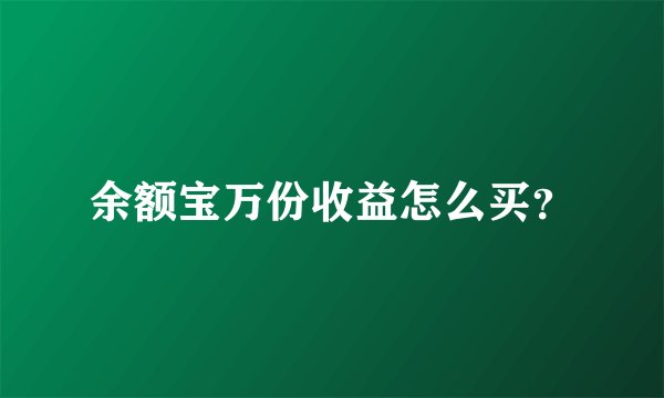 余额宝万份收益怎么买？