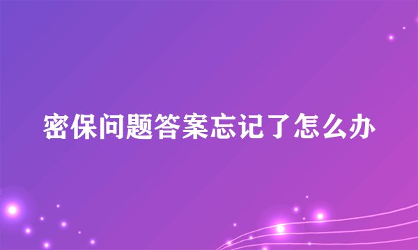 密保问题答案忘记了怎么办