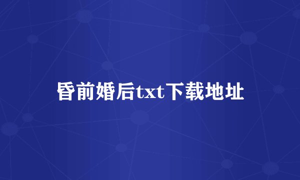 昏前婚后txt下载地址