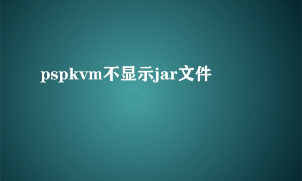 pspkvm不显示jar文件
