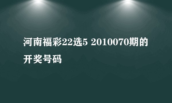 河南福彩22选5 2010070期的开奖号码