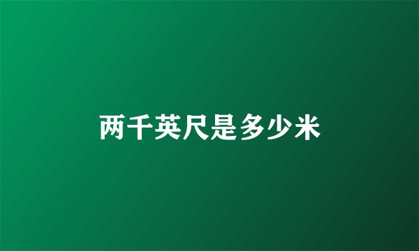 两千英尺是多少米