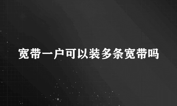 宽带一户可以装多条宽带吗