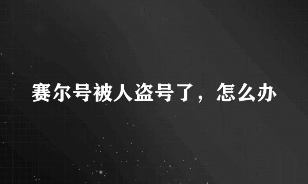 赛尔号被人盗号了，怎么办