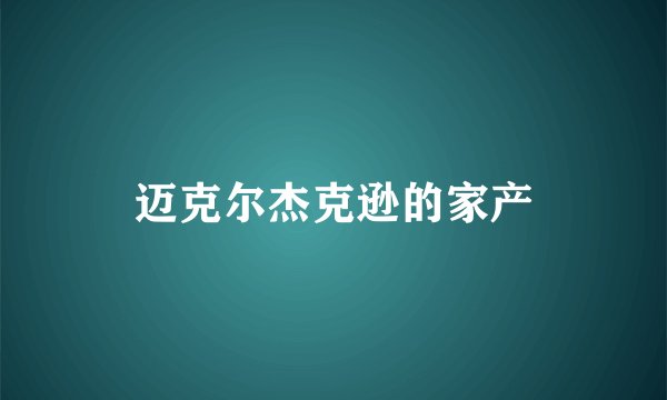 迈克尔杰克逊的家产