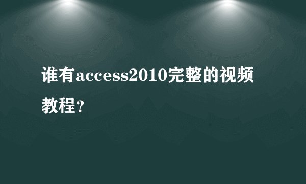 谁有access2010完整的视频教程？