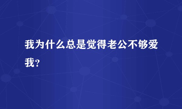 我为什么总是觉得老公不够爱我？