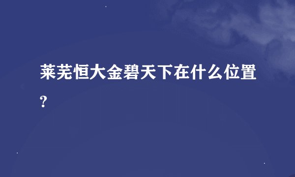 莱芜恒大金碧天下在什么位置?