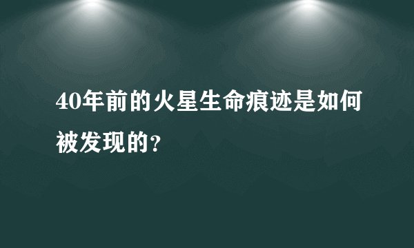 40年前的火星生命痕迹是如何被发现的？