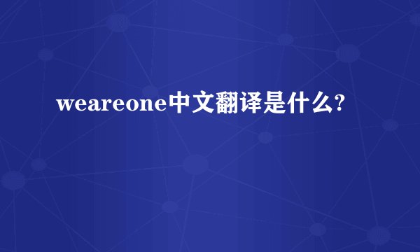 weareone中文翻译是什么?