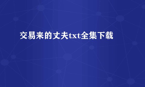 交易来的丈夫txt全集下载
