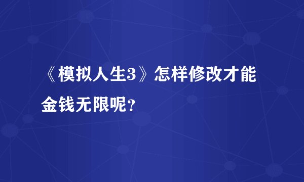 《模拟人生3》怎样修改才能金钱无限呢？