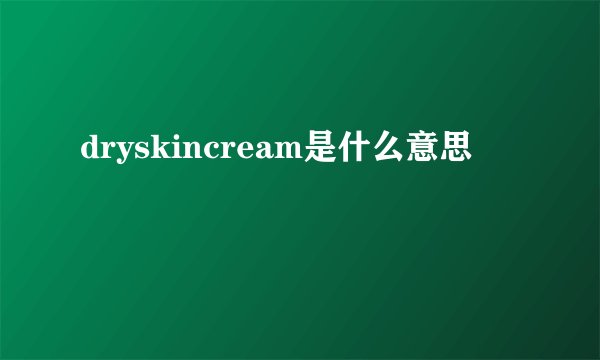 dryskincream是什么意思