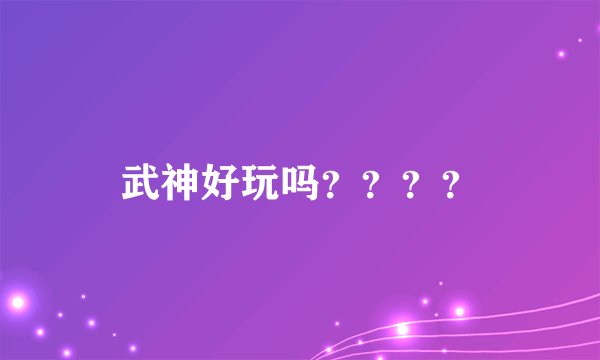 武神好玩吗？？？？