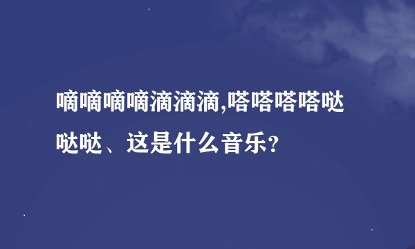 嘀嘀嘀嘀滴滴滴,嗒嗒嗒嗒哒哒哒、这是什么音乐？