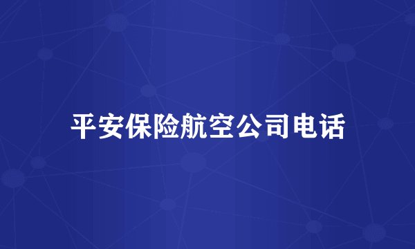 平安保险航空公司电话