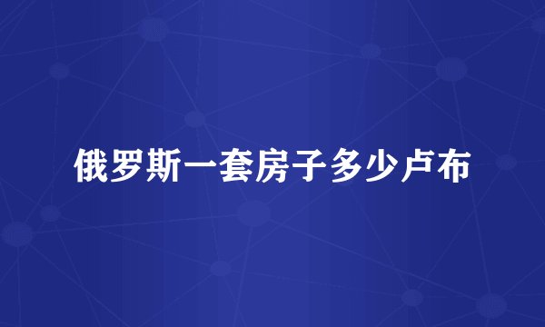 俄罗斯一套房子多少卢布