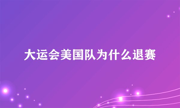 大运会美国队为什么退赛