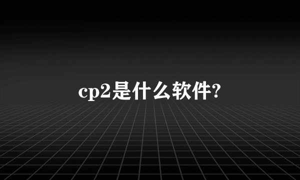 cp2是什么软件?