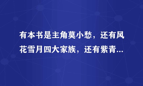 有本书是主角莫小愁，还有风花雪月四大家族，还有紫青教，这本书叫什么