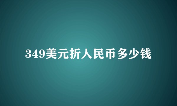 349美元折人民币多少钱