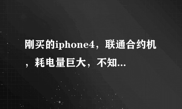 刚买的iphone4，联通合约机，耗电量巨大，不知道是不是翻新机…哪位高手可以帮我查一下，在此感激不