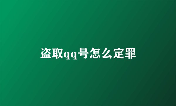盗取qq号怎么定罪