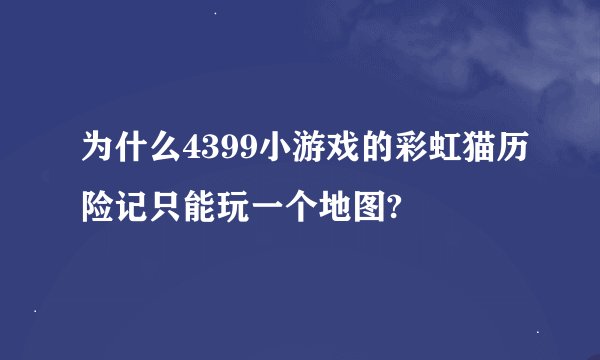 为什么4399小游戏的彩虹猫历险记只能玩一个地图?