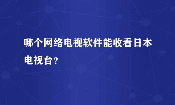 哪个网络电视软件能收看日本电视台？
