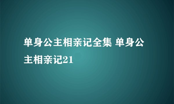 单身公主相亲记全集 单身公主相亲记21