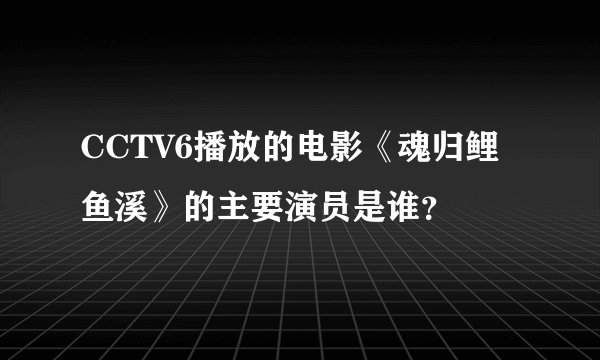 CCTV6播放的电影《魂归鲤鱼溪》的主要演员是谁？