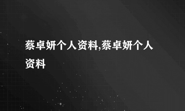 蔡卓妍个人资料,蔡卓妍个人资料
