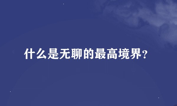 什么是无聊的最高境界？
