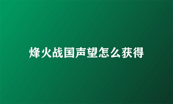 烽火战国声望怎么获得