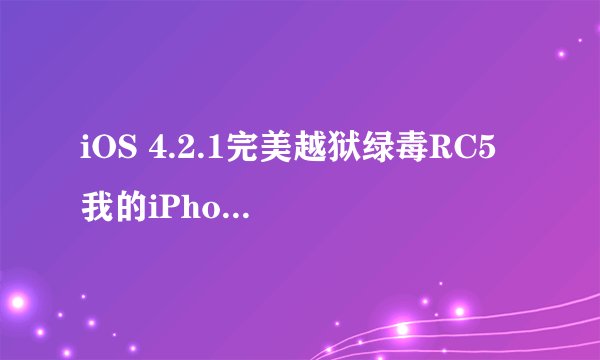 iOS 4.2.1完美越狱绿毒RC5 我的iPhone4 用绿毒提示try agang 我把数据线拔了 手机开不开机了 悲剧啊