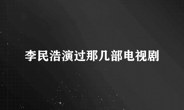 李民浩演过那几部电视剧