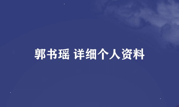 郭书瑶 详细个人资料